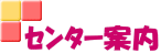 ｾﾝﾀｰ案内